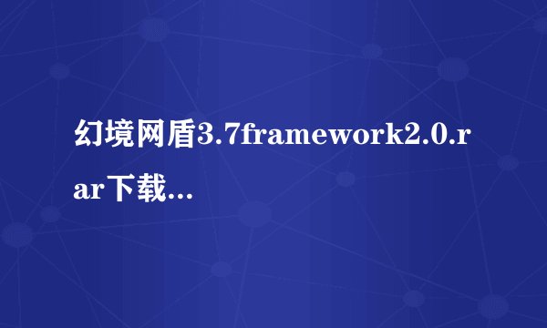 幻境网盾3.7framework2.0.rar下载了怎么还打不开啊