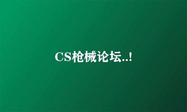 CS枪械论坛..!
