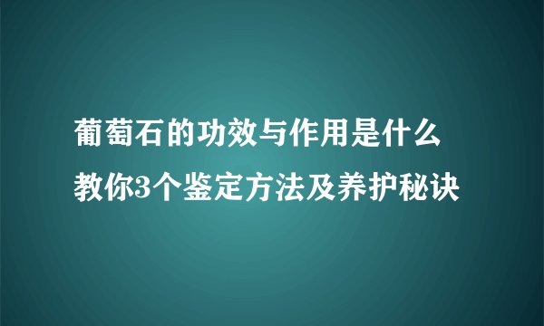 葡萄石的功效与作用是什么  教你3个鉴定方法及养护秘诀