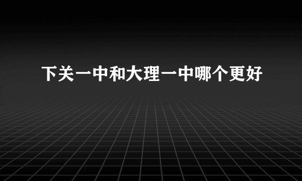 下关一中和大理一中哪个更好