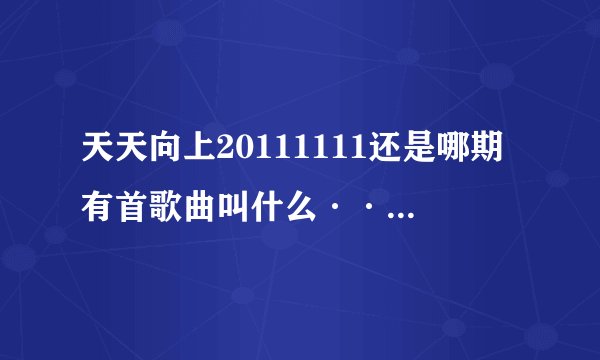 天天向上20111111还是哪期有首歌曲叫什么····只记得高潮部分有一句歌词是：我是落日霞·