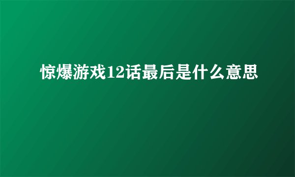 惊爆游戏12话最后是什么意思