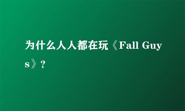为什么人人都在玩《Fall Guys》？