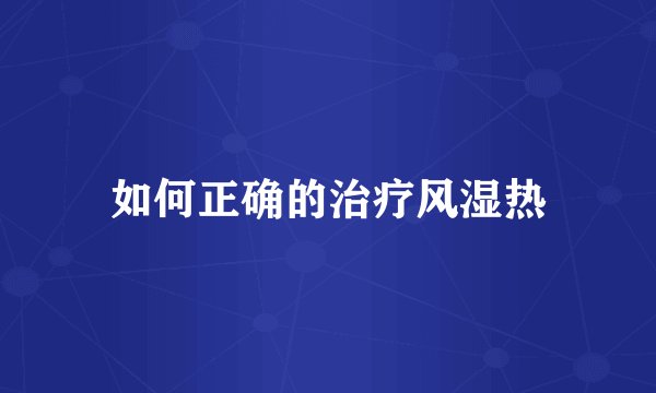 如何正确的治疗风湿热