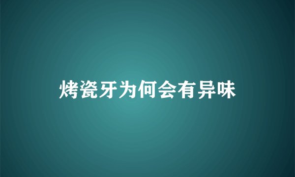 烤瓷牙为何会有异味