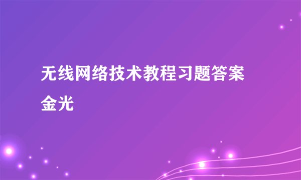 无线网络技术教程习题答案 金光