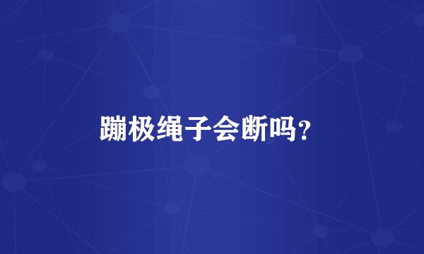 蹦极绳子会断吗？