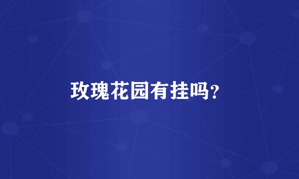 玫瑰花园有挂吗？