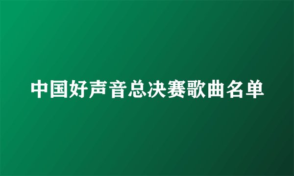 中国好声音总决赛歌曲名单