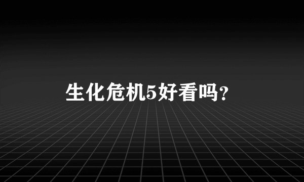 生化危机5好看吗？
