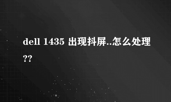 dell 1435 出现抖屏..怎么处理??