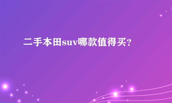 二手本田suv哪款值得买？