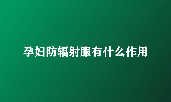 孕妇防辐射服有什么作用