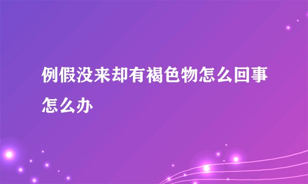 例假没来却有褐色物怎么回事怎么办