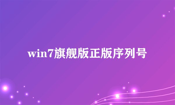 win7旗舰版正版序列号