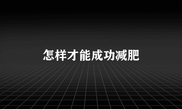 怎样才能成功减肥