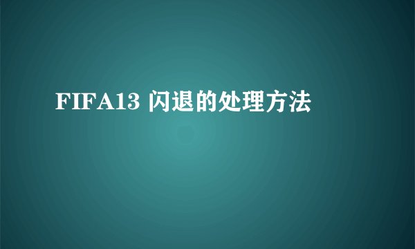 FIFA13 闪退的处理方法