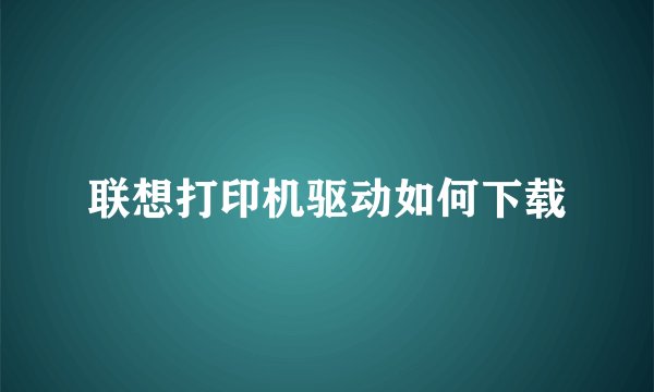 联想打印机驱动如何下载
