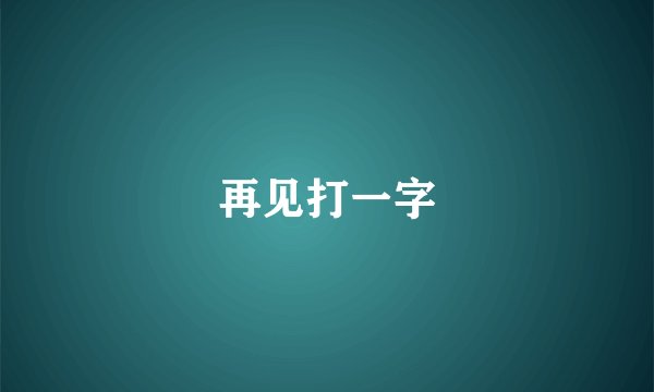 再见打一字