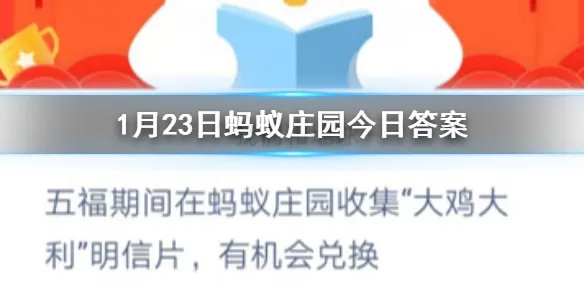 1月23日蚂蚁庄园今日答案 五福期间在蚂蚁庄园收集“大鸡大利”明信片，有机会兑换？