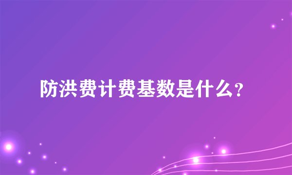 防洪费计费基数是什么？