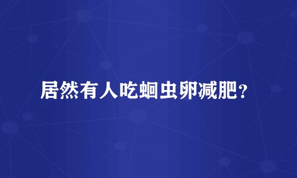 居然有人吃蛔虫卵减肥？