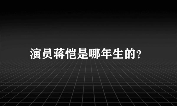 演员蒋恺是哪年生的？