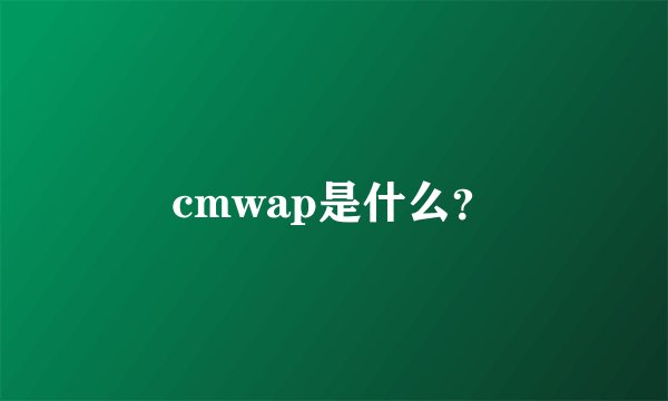 cmwap是什么？