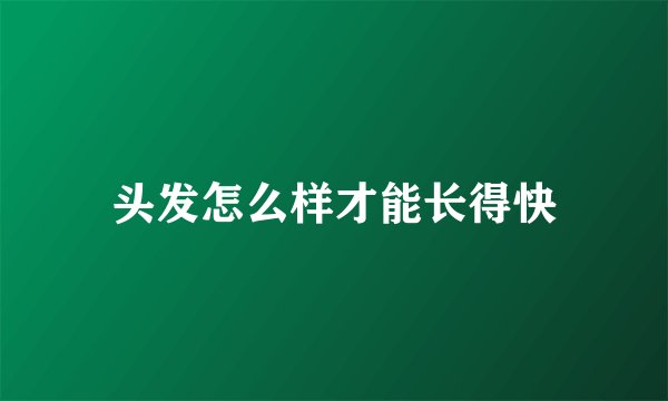 头发怎么样才能长得快