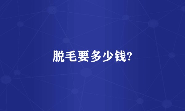 脱毛要多少钱?