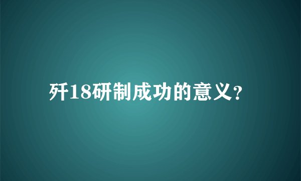 歼18研制成功的意义？