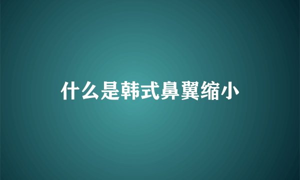 什么是韩式鼻翼缩小