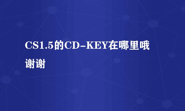 CS1.5的CD-KEY在哪里哦 谢谢