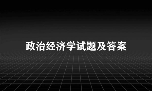 政治经济学试题及答案