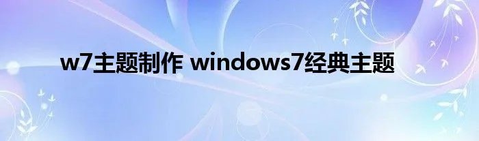 w7主题制作 windows7经典主题