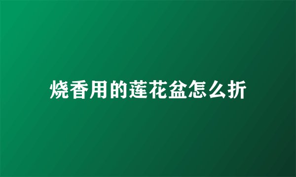 烧香用的莲花盆怎么折