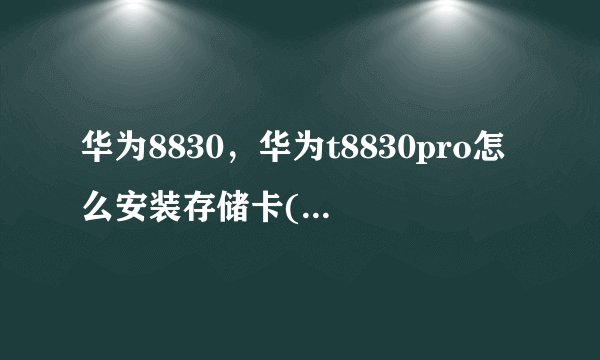 华为8830，华为t8830pro怎么安装存储卡( 三 )