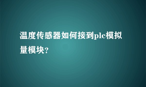 温度传感器如何接到plc模拟量模块？