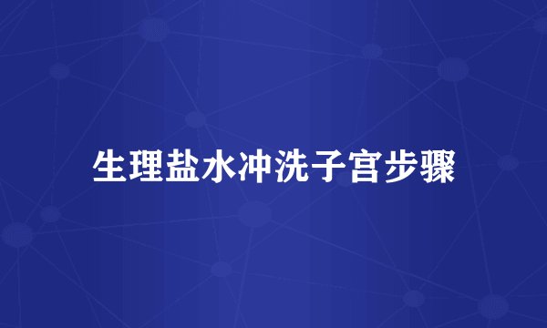 生理盐水冲洗子宫步骤