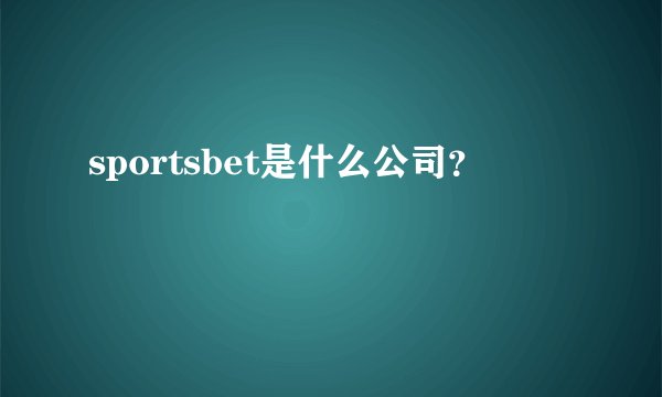 sportsbet是什么公司？