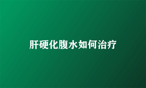肝硬化腹水如何治疗