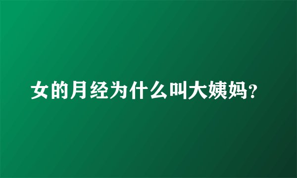 女的月经为什么叫大姨妈？