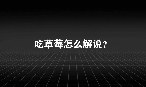 吃草莓怎么解说？