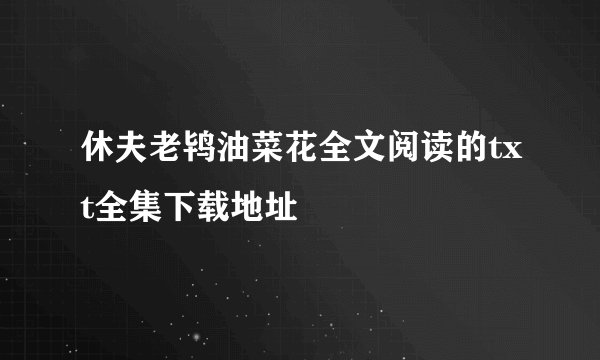休夫老鸨油菜花全文阅读的txt全集下载地址