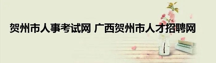 贺州市人事考试网 广西贺州市人才招聘网