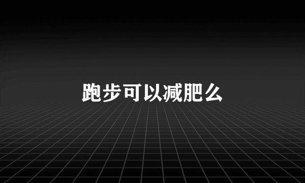 跑步可以减肥么