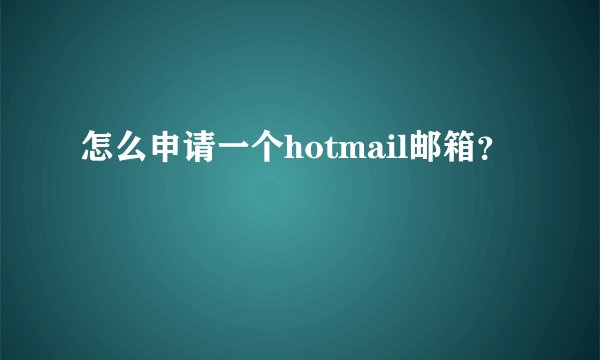 怎么申请一个hotmail邮箱？