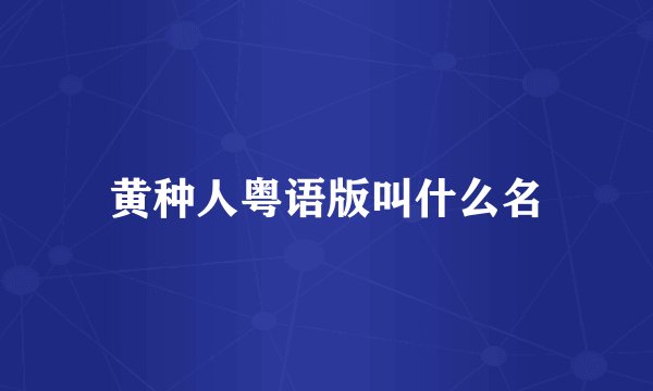 黄种人粤语版叫什么名