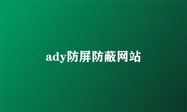ady防屏防蔽网站