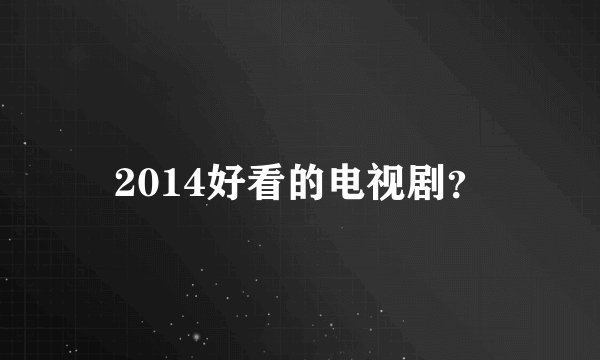 2014好看的电视剧？